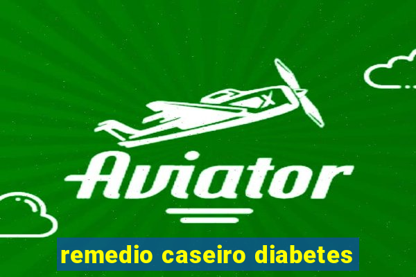 remedio caseiro diabetes